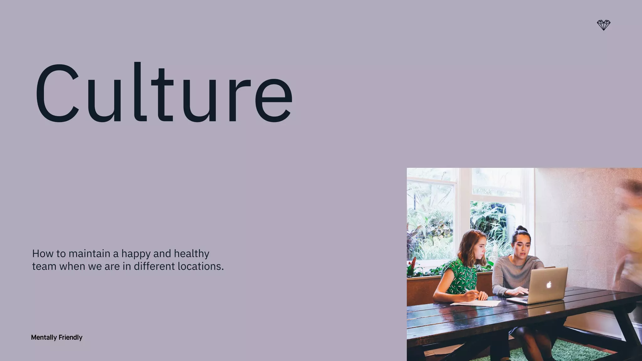 30
Culture
How to maintain a happy and healthy
team when we are in different locations.
 