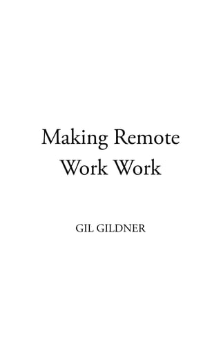 Making Remote
Work Work
GIL GILDNER
 