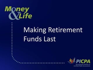 Making Retirement 
Funds Last 
 