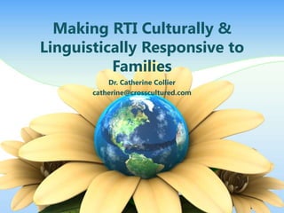 Making RTI Culturally &
Linguistically Responsive to
          Families
           Dr. Catherine Collier
       catherine@crosscultured.com
 