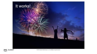 © 2019, Amazon Web Services, Inc. or its affiliates. All rights reserved.SUMMIT
It works!
 