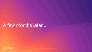SUMMIT © 2019, Amazon Web Services, Inc. or its affiliates. All rights reserved.
A few months later...
 