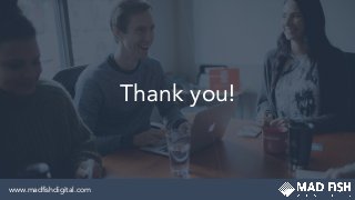 Thank you!
www.madﬁshdigital.comwww.madﬁshdigital.com
 
