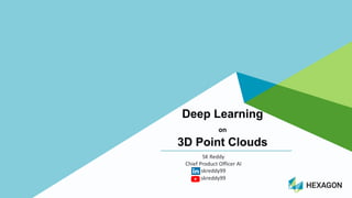 Deep$Learning$
on
3D$Point$Clouds
SK#Reddy#
Chief#Product#Officer#AI
skreddy99
skreddy99
 