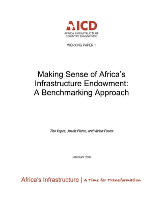 WORKING PAPER 1
Making Sense of Africa’s
Infrastructure Endowment:
A Benchmarking Approach
Tito Yepes, Justin Pierce, and Vivien Foster
JANUARY 2008
 