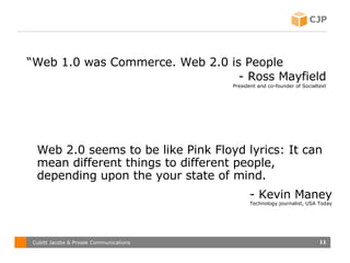 “ Web 1.0 was Commerce. Web 2.0 is People - Ross Mayfield President and co-founder of Socialtext Web 2.0 seems to be like ...