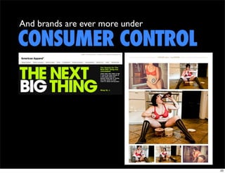 And brands are ever more under

CONSUMER CONTROL




                                 23
 