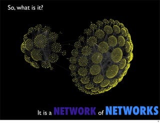 So, what is it?




            It is a NETWORK of   NETWORKS
                                        4
 