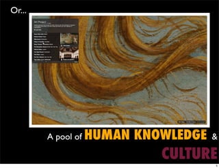 Or...




        A pool of HUMAN   KNOWLEDGE   &

                             CULTURE  5
 