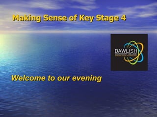 Making Sense of Key Stage 4   Welcome to our evening 