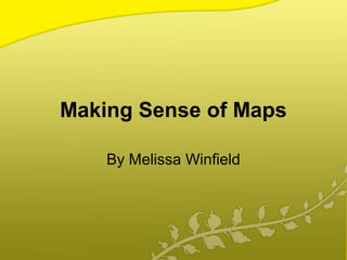 Making Sense of Maps

    By Melissa Winfield
 