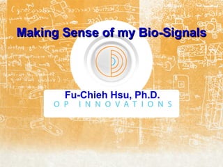 Making Sense of my Bio-SignalsMaking Sense of my Bio-Signals
Fu-Chieh Hsu, Ph.D.
 