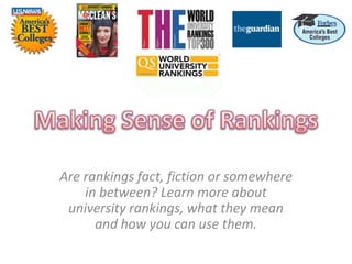 Are rankings fact, fiction or somewhere
in between? Learn more about
university rankings, what they mean
and how you can use them.

 