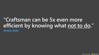 “Craftsman can be 5x even more
efficient by knowing what not to do.”
Anton Keks
@brunoborges
 