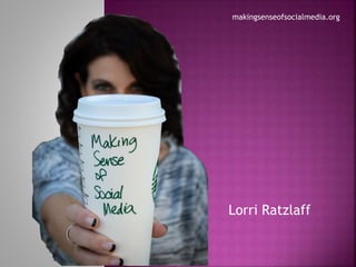 Lorri Ratzlaff
makingsenseofsocialmedia.org
 
