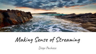 Making Sense of Streaming
Diego Pacheco
 