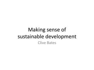 Making sense of
sustainable development
       Clive Bates
 