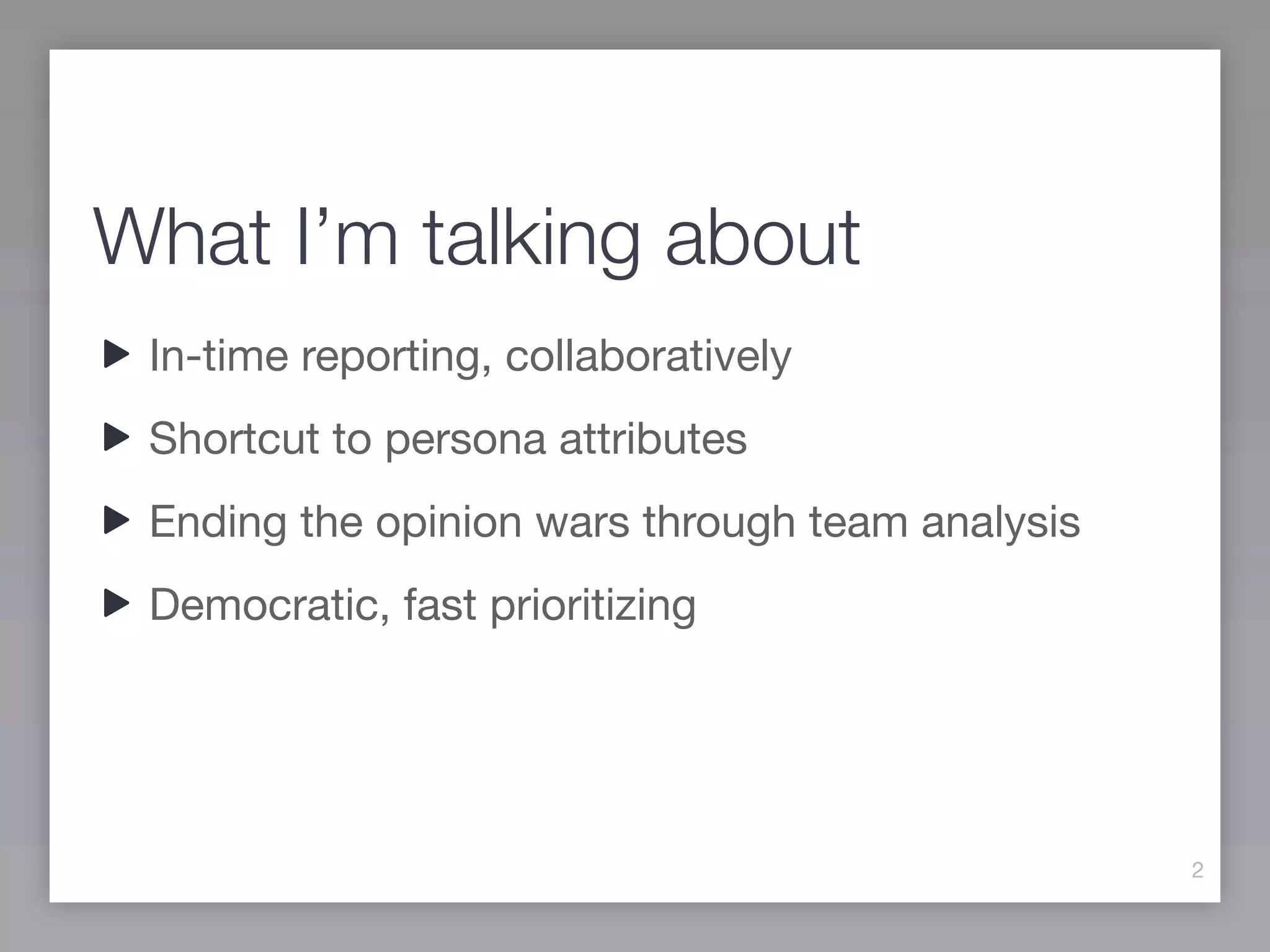 What I’m talking about
 In-time reporting, collaboratively
 Shortcut to persona attributes
 Ending the opinion wars through team analysis
 Democratic, fast prioritizing




                                                 2
 
