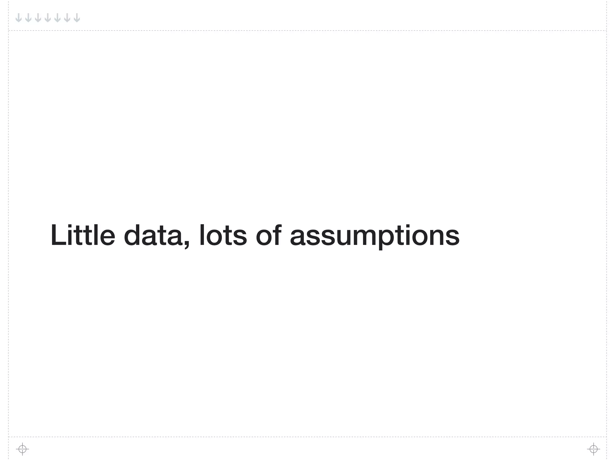 Little data, lots of assumptions
 