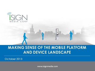 MAKING SENSE OF THE MOBILE PLATFORM
AND DEVICE LANDSCAPE
October 2013

www.isignmedia.com

1

 