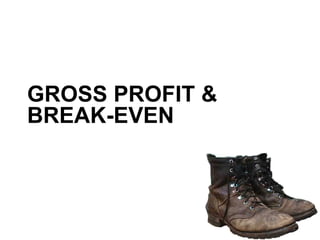 GROSS PROFIT & 
BREAK-EVEN 
 