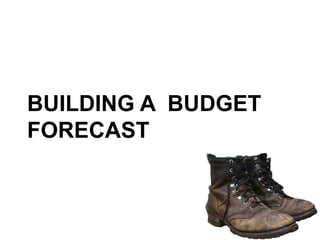 BUILDING A BUDGET 
FORECAST 
 