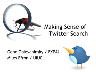 Making Sense of  Twitter Search Gene Golovchinsky / FXPAL Miles Efron / UIUC 