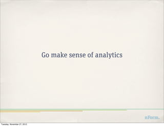 Go make sense of analytics




Tuesday, November 27, 2012
 