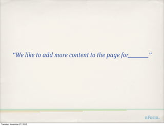 “We like to add more content to the page for___________”




Tuesday, November 27, 2012
 