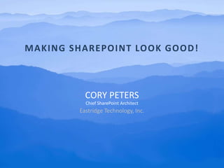 Making SharePoint Look Good! Cory Peters Chief SharePoint Architect Eastridge Technology, Inc. 