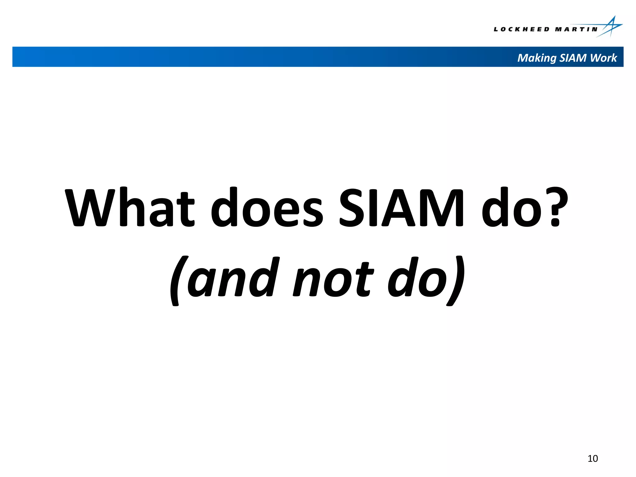 Making SIAM Work

What does SIAM do?
(and not do)
10

 
