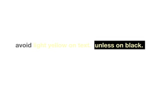 avoid light yellow on text. unless on black.

 