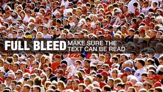 FULL BLEED

MAKE SURE THE
TEXT CAN BE READ

 