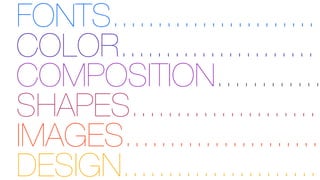 FONTS.......................
COLOR......................
COMPOSITION............
SHAPES.....................
IMAGES......................
DESIGN......................

 