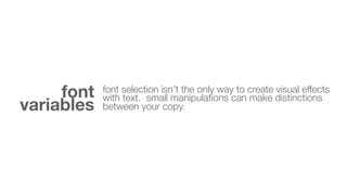font
variables

font selection isn’t the only way to create visual effects
with text. small manipulations can make distinctions
between your copy.

 