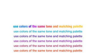 use colors of the same tone and matching palette
use colors of the same tone and matching palette
use colors of the same t...