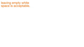 leaving empty white
space is acceptable.

 