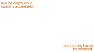 leaving empty white
space is acceptable.

and nothing has to
be centered.

 