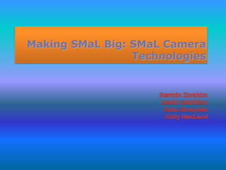 Making SMaL Big: SMaL Camera
Technologies
 
