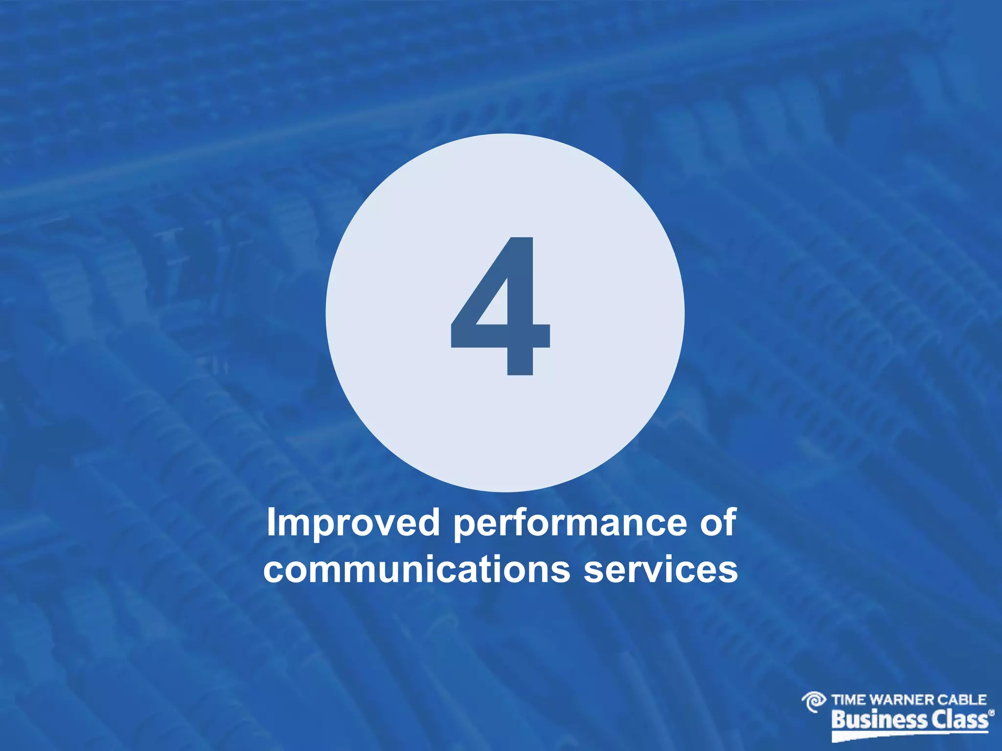 4 
Improved performance of 
communications services 
 