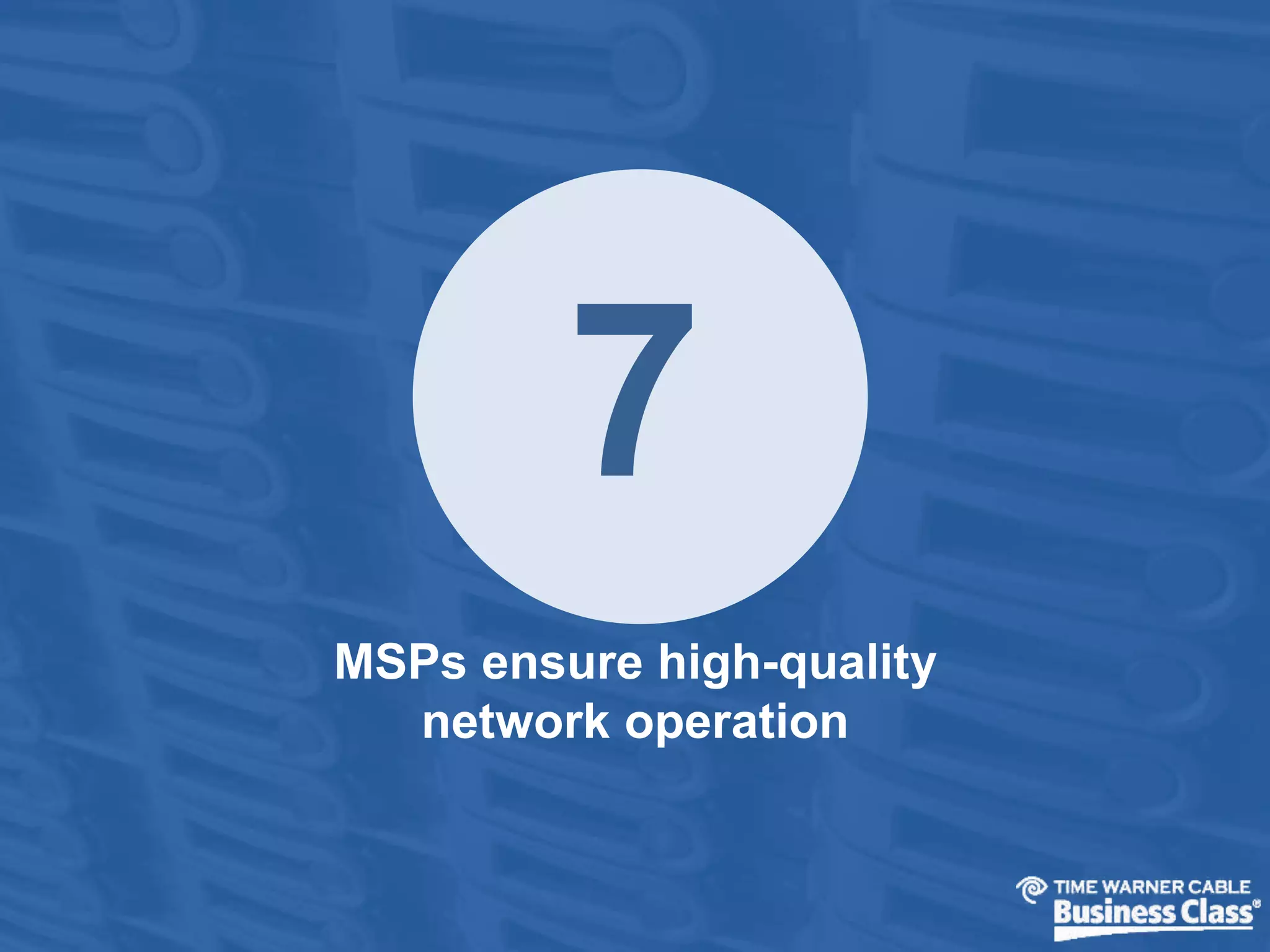 7 
MSPs ensure high-quality 
network operation 
 
