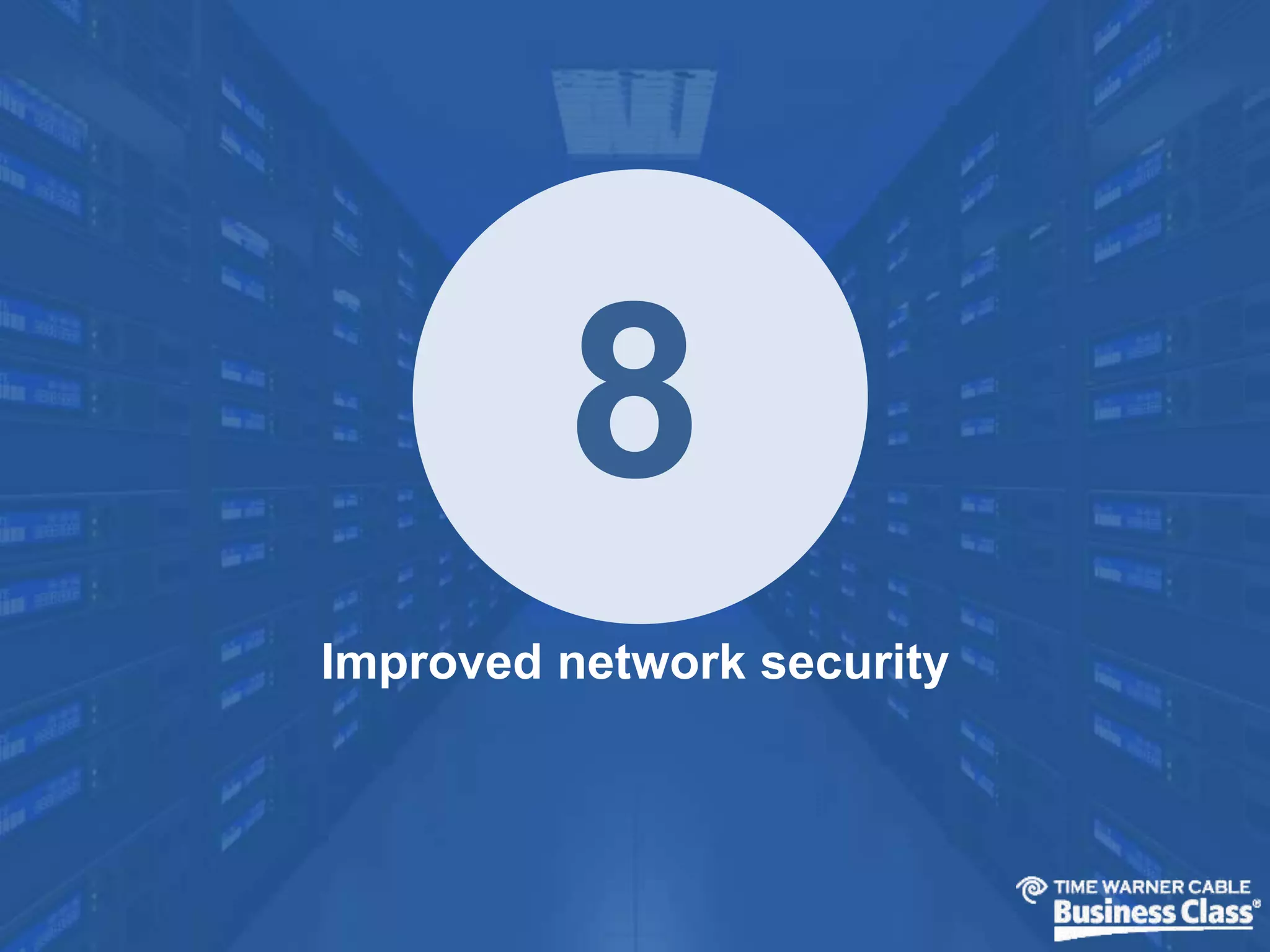 8 
Improved network security 
 