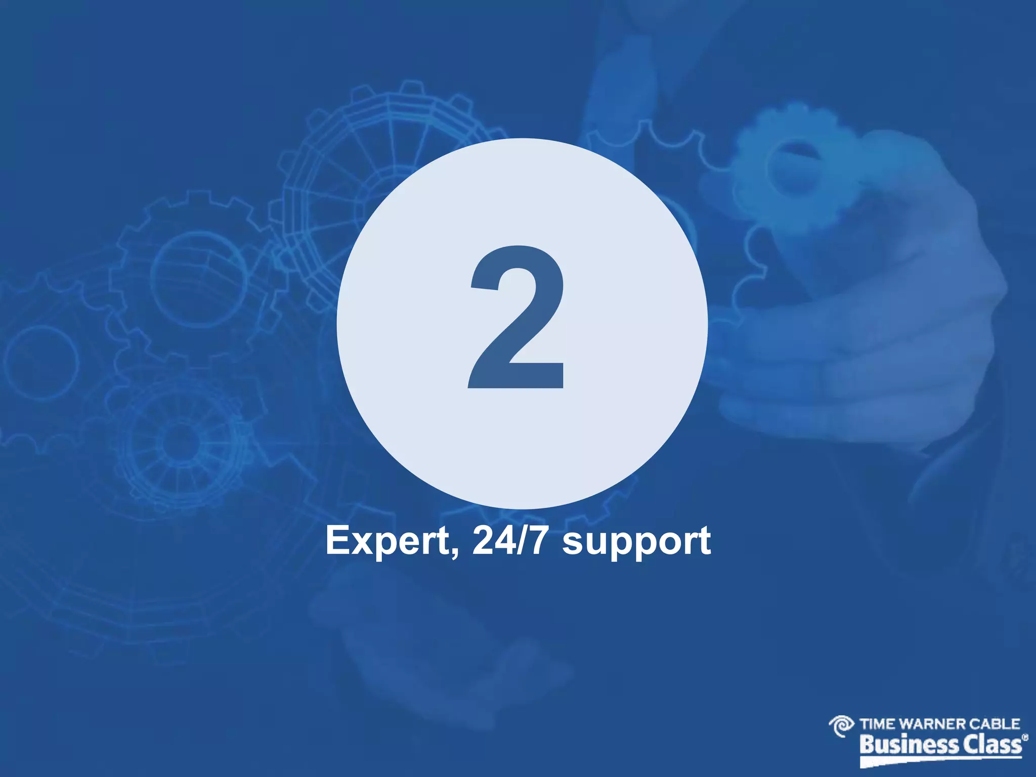 2 
Expert, 24/7 support 
 