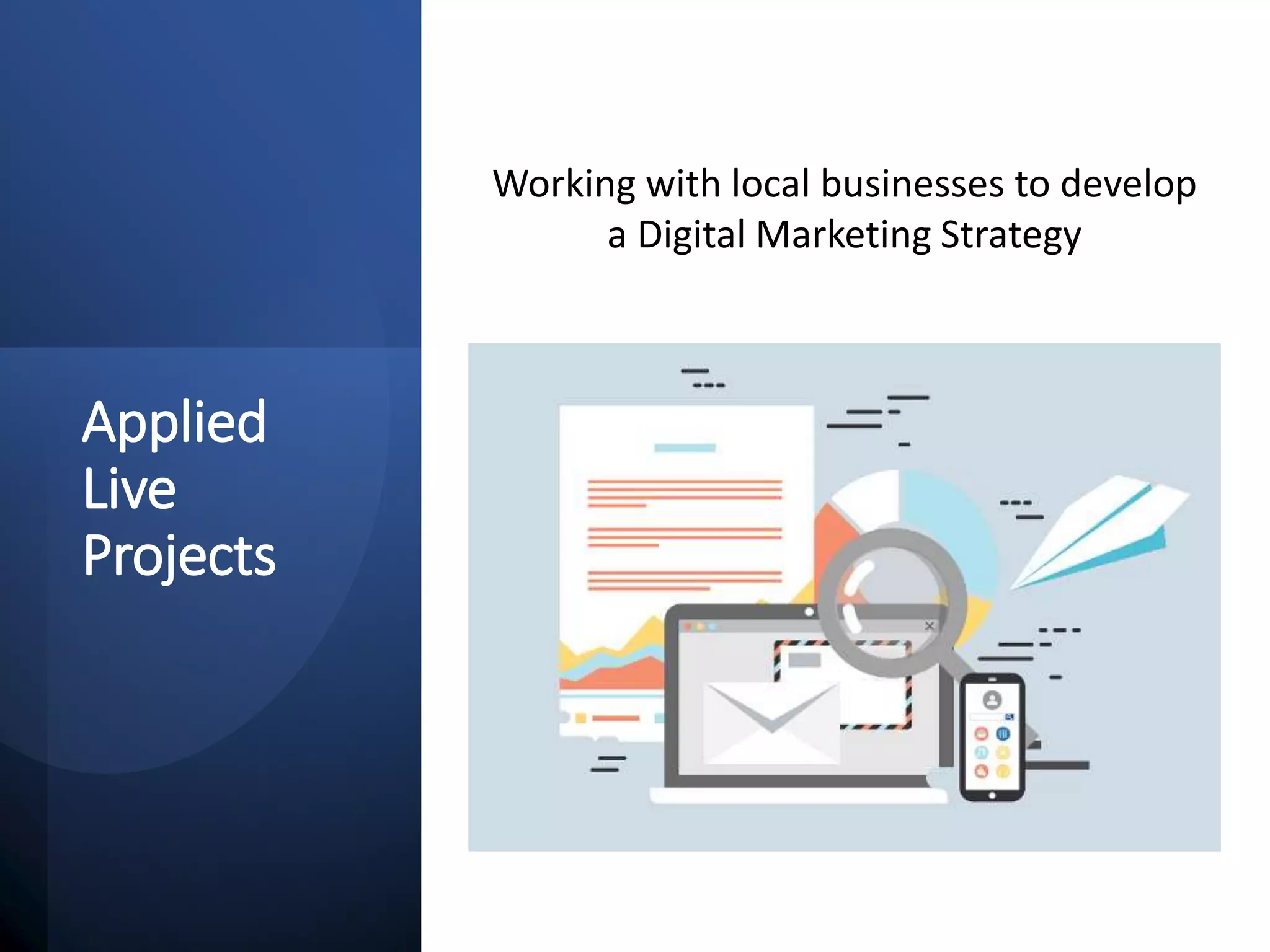 Applied
Live
Projects
Working with local businesses to develop
a Digital Marketing Strategy
 