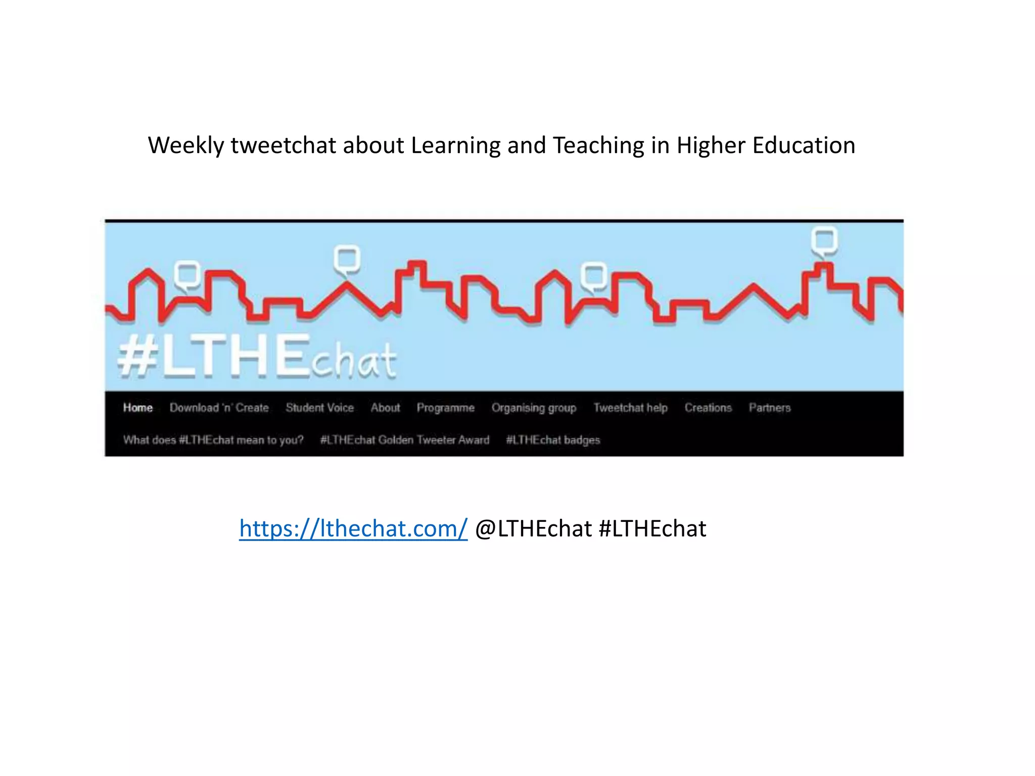 https://lthechat.com/ @LTHEchat #LTHEchat
Weekly tweetchat about Learning and Teaching in Higher Education
 