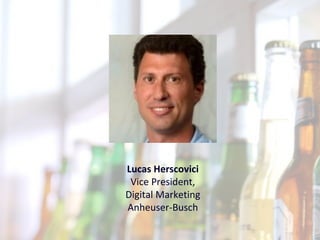 Lucas Herscovici
Vice President,
Digital Marketing
Anheuser-Busch

 