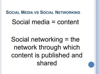 Social Media vs Social NetworkingSocial media = contentSocial networking = the network through which content is published and shared