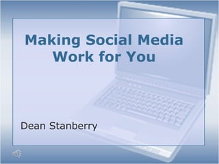 Making Social Media Work for You Dean Stanberry 