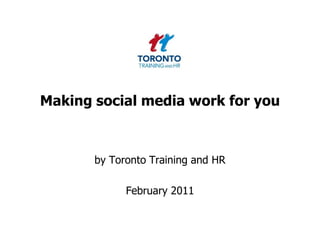 Making social media work for you by Toronto Training and HR  February 2011 