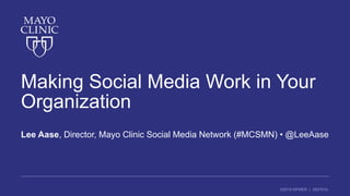 ©2016 MFMER | 3507910-
Making Social Media Work in Your
Organization
Lee Aase, Director, Mayo Clinic Social Media Network (#MCSMN) • @LeeAase
 